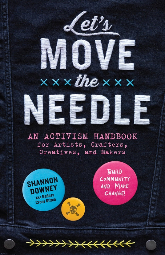 Let’s Move the Needle: An Activism Handbook for Artists, Crafters, Creatives, and Makers