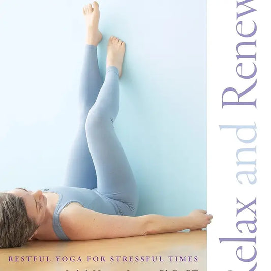 Relax and Renew: Restful Yoga for Stressful Times