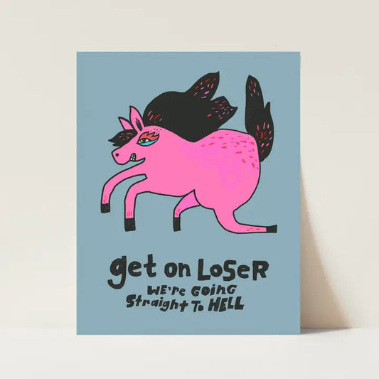 Get On Loser, We're Going Straight To Hell Art Print