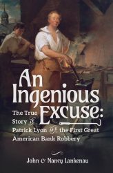 An Ingenious Excuse: The True Story of Patrick Lyon and the First Great American Bank Robbery